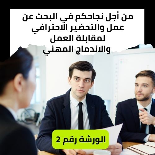 من أجل نجاحكم في البحث عن عمل والتحضير الاحترافي لمقابلة العمل
 والاندماج المهني